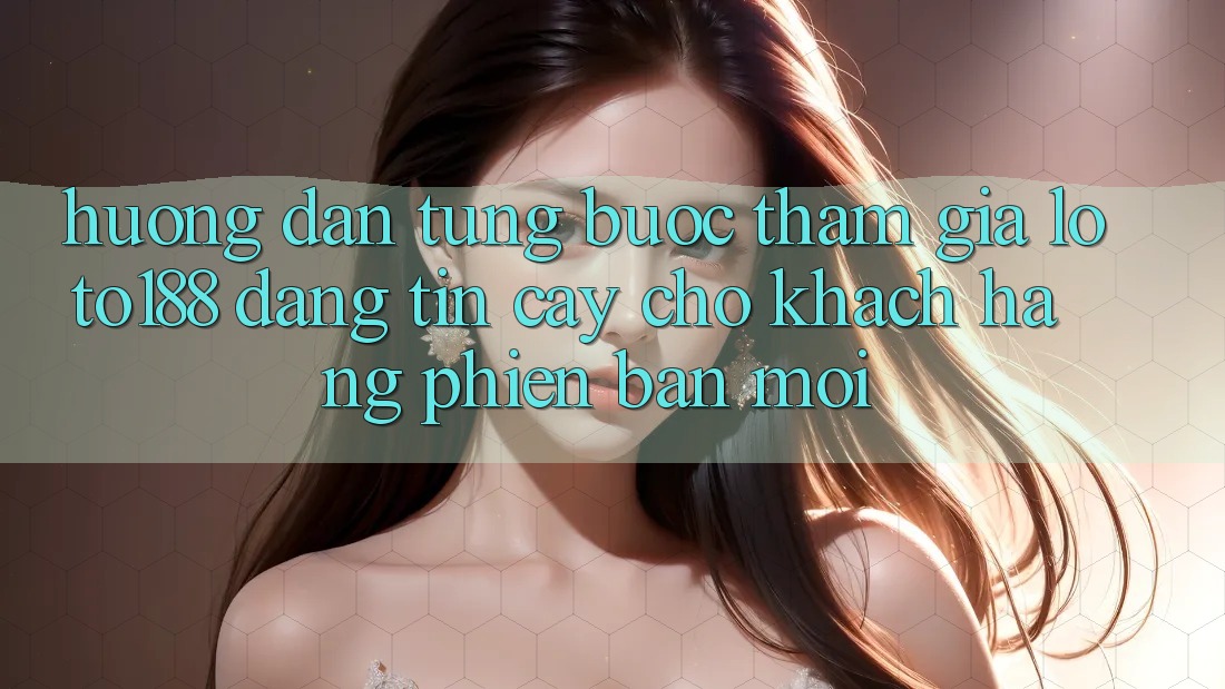 Hướng Dẫn Từng Bước Tham Gia Loto188 Đáng tin cậy Cho Khách hàng Phiên bản mới