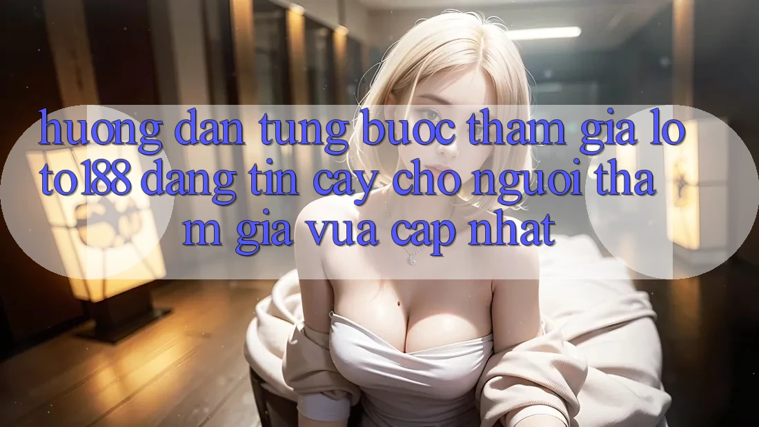 Hướng dẫn Từng Bước Tham Gia Loto188 Đáng tin cậy Cho Người tham gia Vừa cập nhật