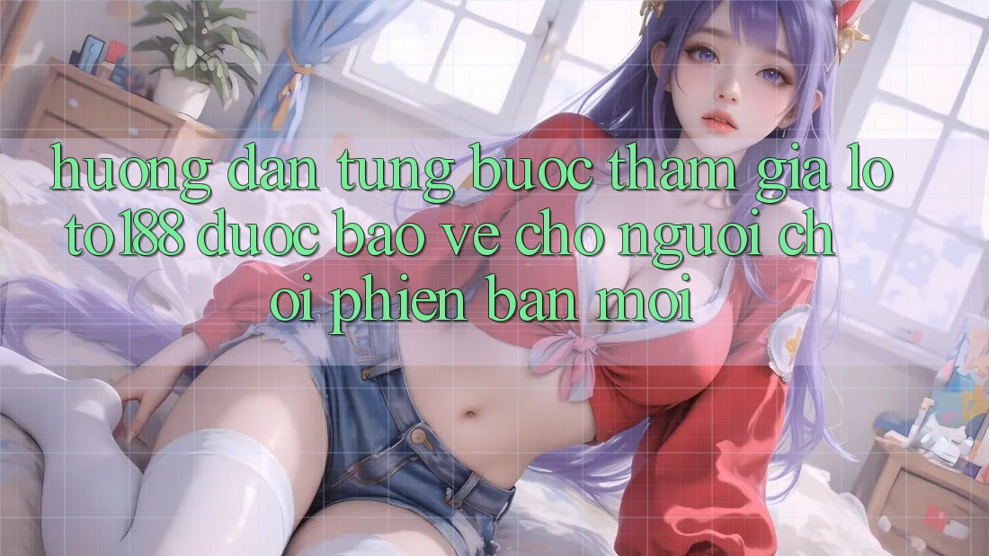 Hướng Dẫn Từng Bước Tham Gia Loto188 Được bảo vệ Cho Người chơi Phiên bản mới
