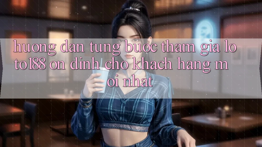 Hướng Dẫn Từng Bước Tham Gia Loto188 Ổn định Cho Khách hàng Mới nhất