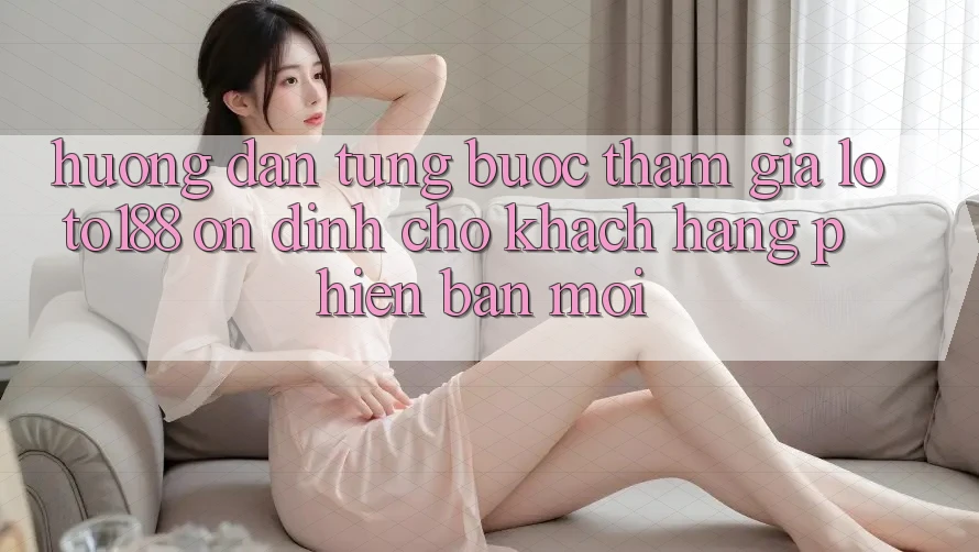 Hướng Dẫn Từng Bước Tham Gia Loto188 Ổn định Cho Khách hàng Phiên bản mới
