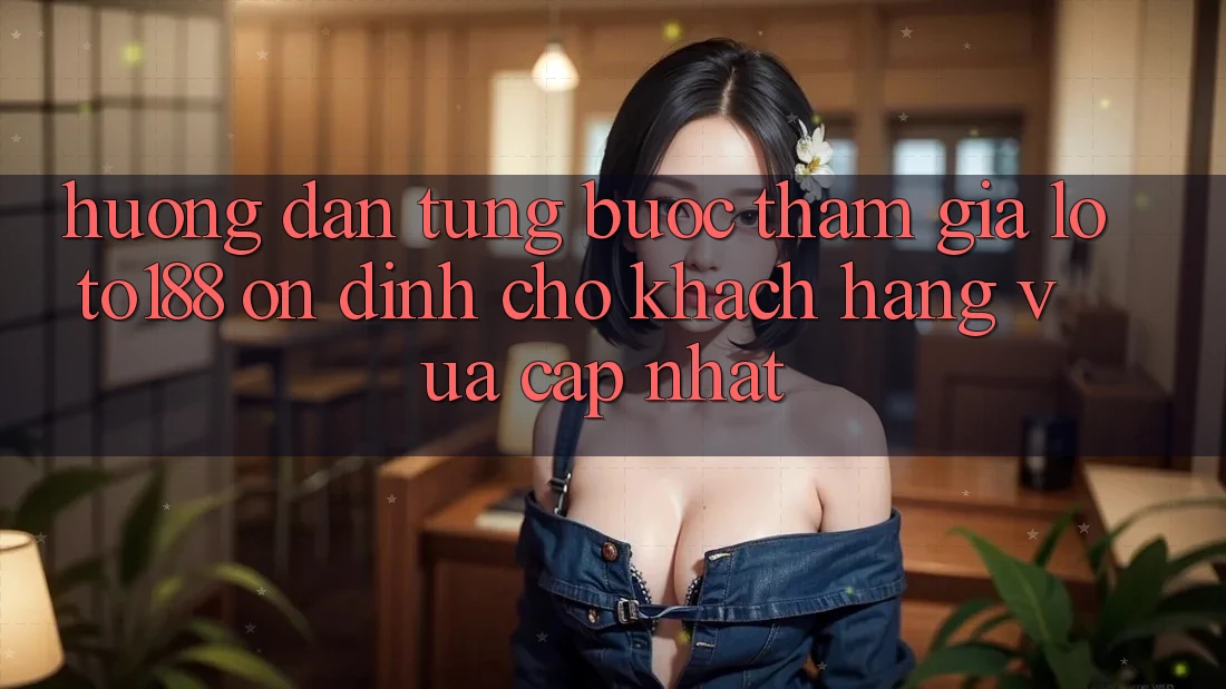 Hướng Dẫn Từng Bước Tham Gia Loto188 Ổn định Cho Khách hàng Vừa cập nhật