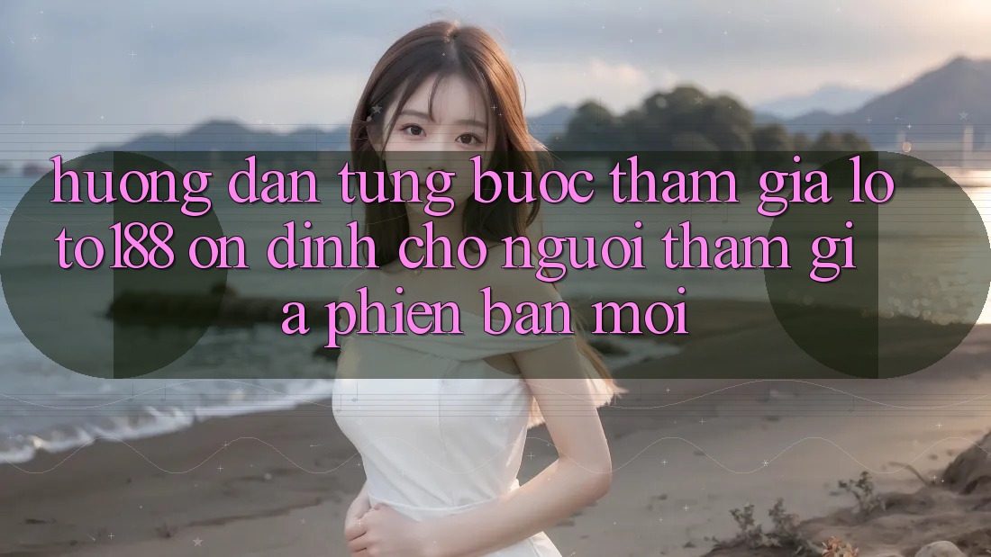 Hướng Dẫn Từng Bước Tham Gia Loto188 Ổn định Cho Người tham gia Phiên bản mới