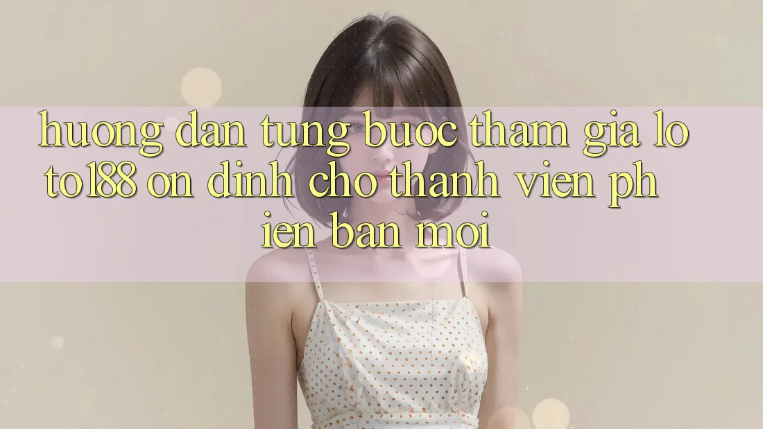 Hướng Dẫn Từng Bước Tham Gia Loto188 Ổn định Cho Thành viên Phiên bản mới