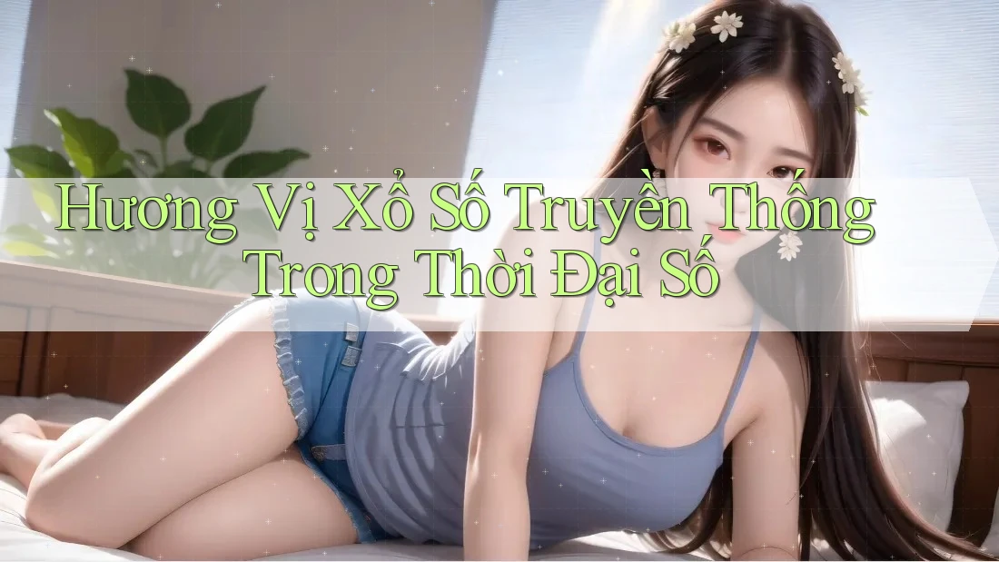 Hương Vị Xổ Số Truyền Thống Trong Thời Đại Số
