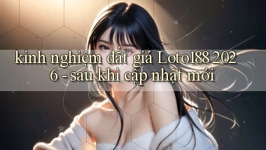 kinh nghiệm đắt giá Loto188 2026   sau khi cập nhật mới