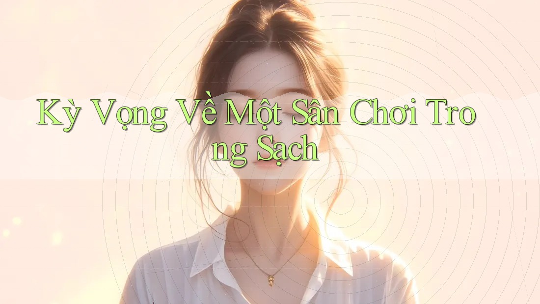 Kỳ Vọng Về Một Sân Chơi Trong Sạch