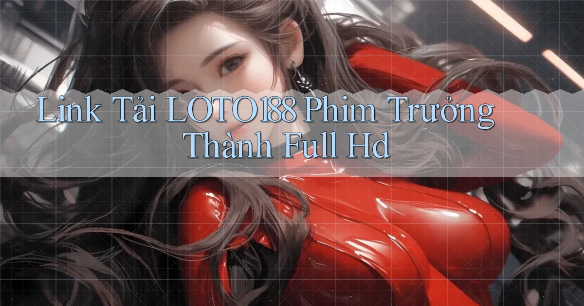 link tải loto188 phim trưởng thành full hd