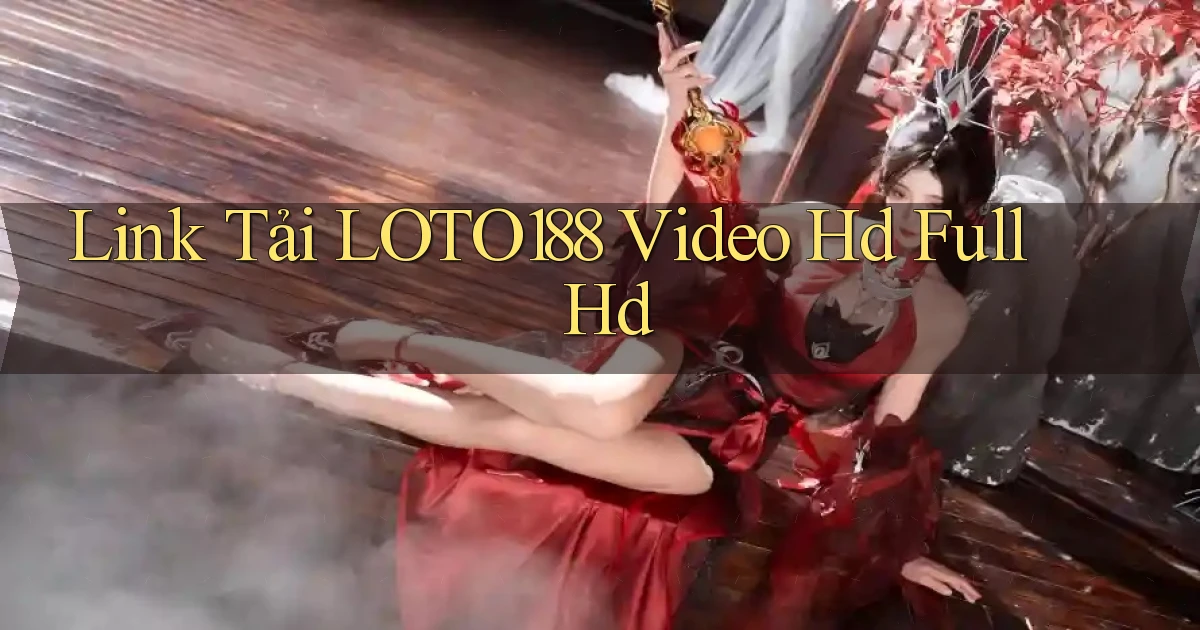 link tải loto188 video hd full hd