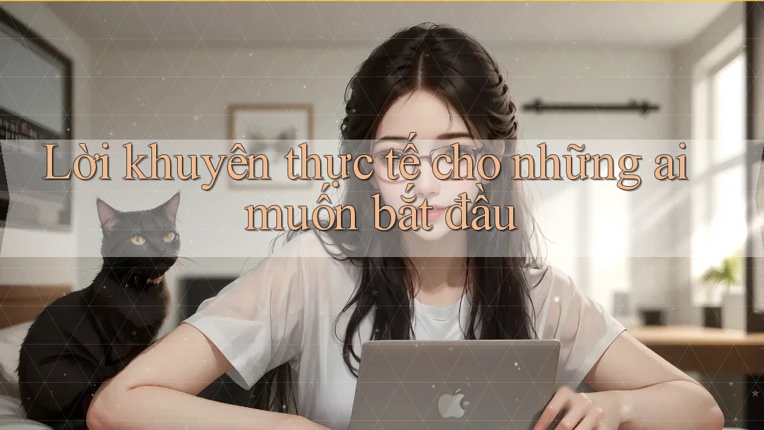 Lời khuyên thực tế cho những ai muốn bắt đầu