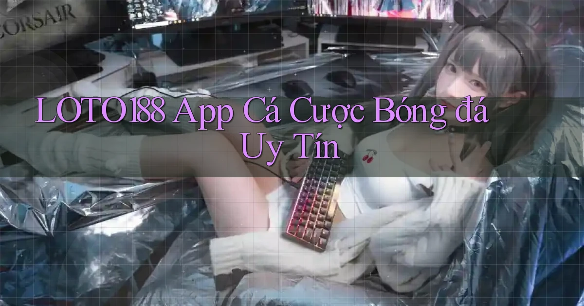 loto188 app cá cược bóng đá uy tín