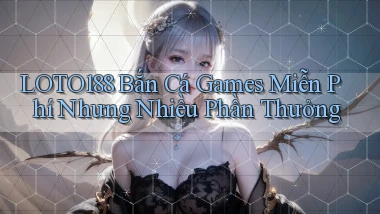 loto188  bắn cá games miễn phí nhưng nhiều phần thưởng