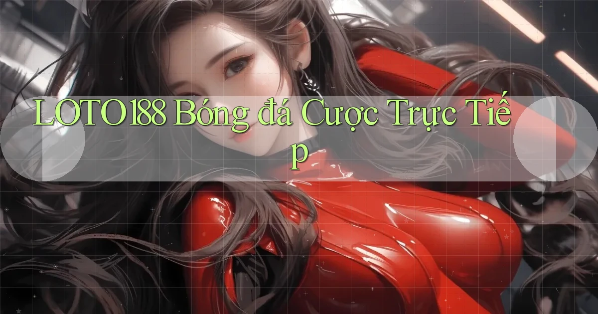 loto188  bóng đá cược trực tiếp