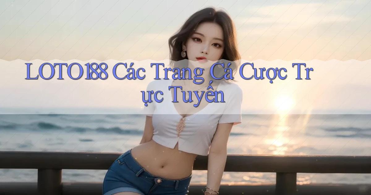 loto188  các trang cá cược trực tuyến