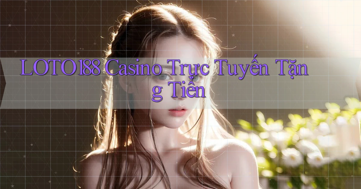 loto188 casino trực tuyến tặng tiền