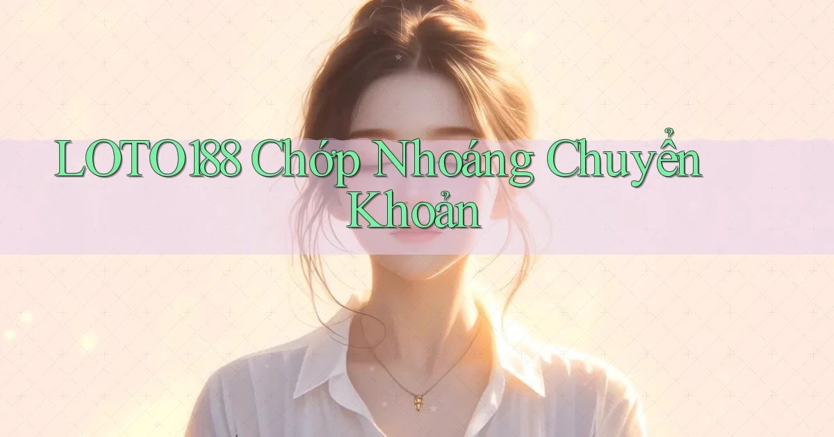 loto188 chớp nhoáng chuyển khoản