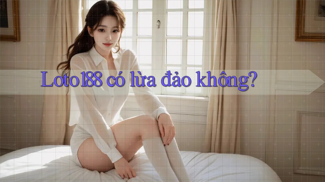 Loto188 có lừa đảo không?