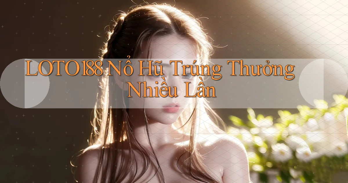 loto188  nổ hũ trúng thưởng nhiều lần