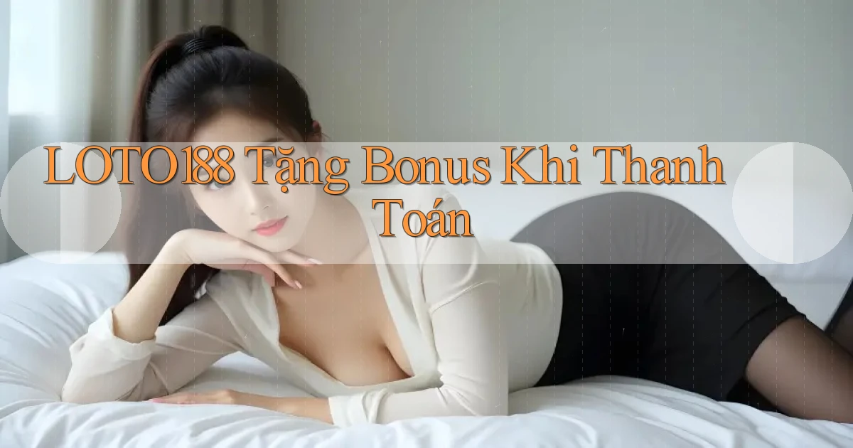 loto188  tặng bonus khi thanh toán