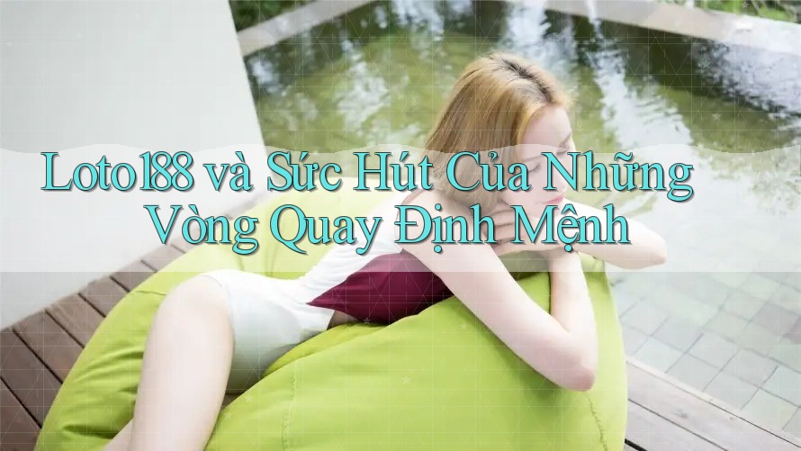 Loto188 và Sức Hút Của Những Vòng Quay Định Mệnh