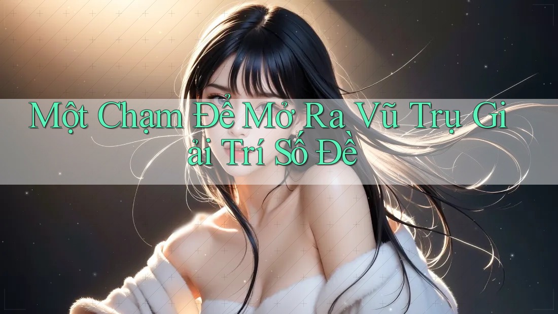 Một Chạm Để Mở Ra Vũ Trụ Giải Trí Số Đề
