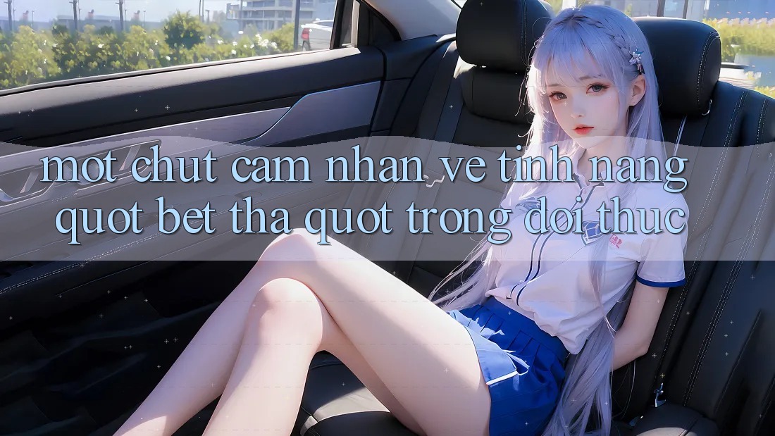 Một chút cảm nhận về tính năng " bet tha" trong đời thực