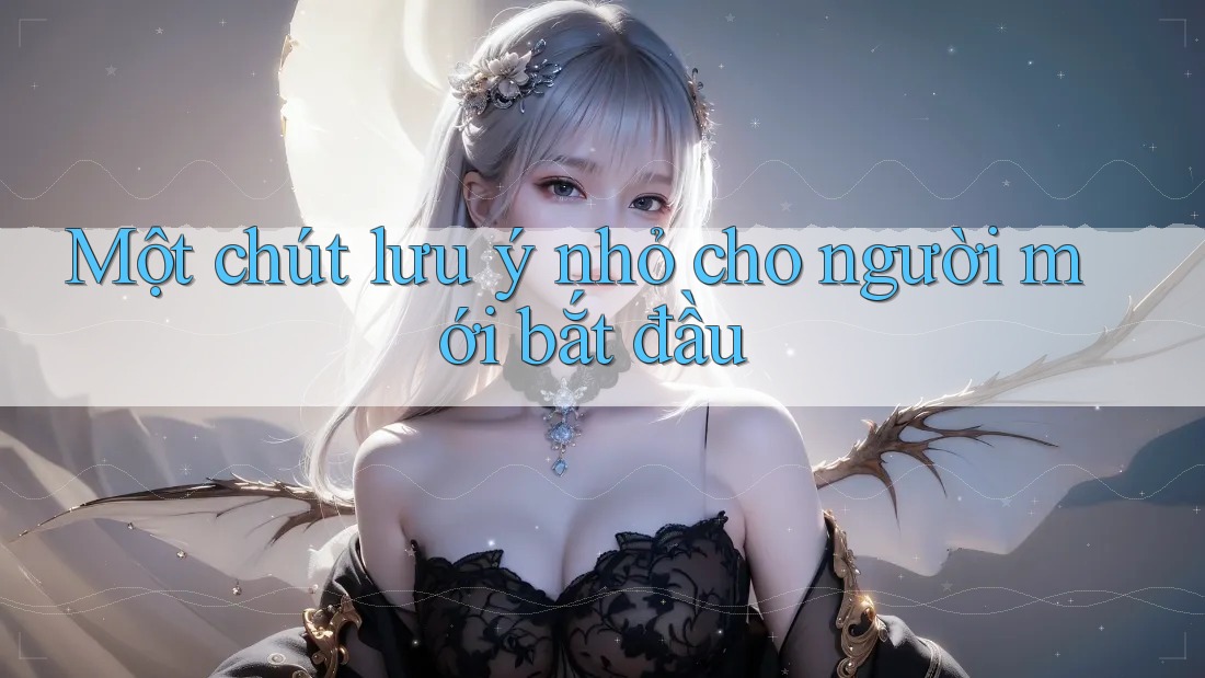 Một chút lưu ý nhỏ cho người mới bắt đầu