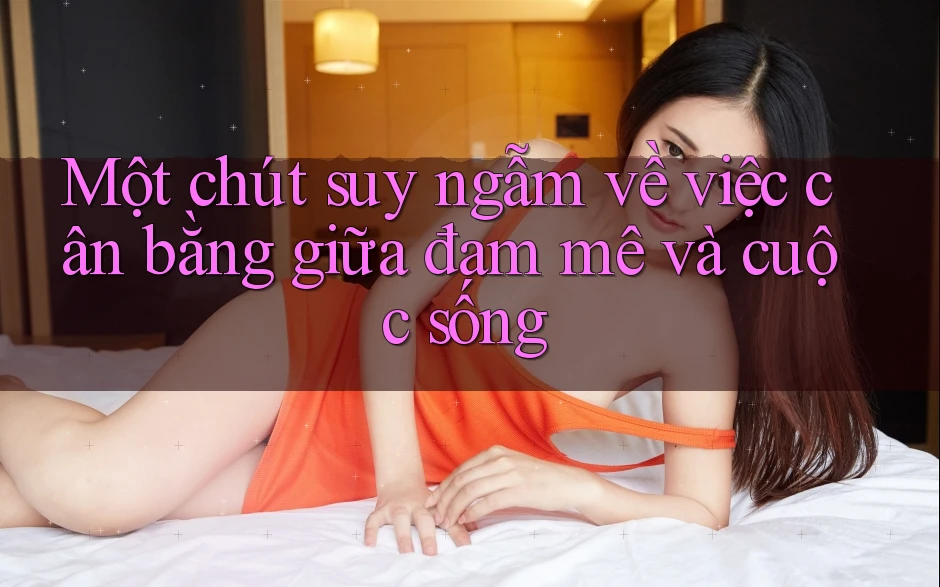 Một chút suy ngẫm về việc cân bằng giữa đam mê và cuộc sống