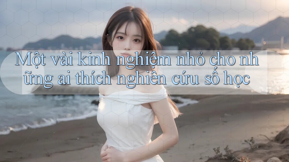 Một vài kinh nghiệm nhỏ cho những ai thích nghiên cứu số học