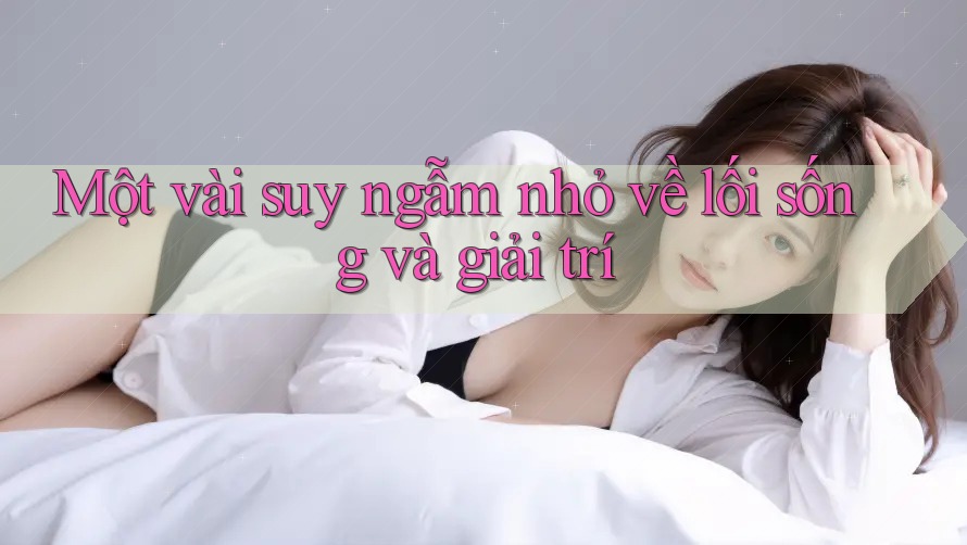 Một vài suy ngẫm nhỏ về lối sống và giải trí