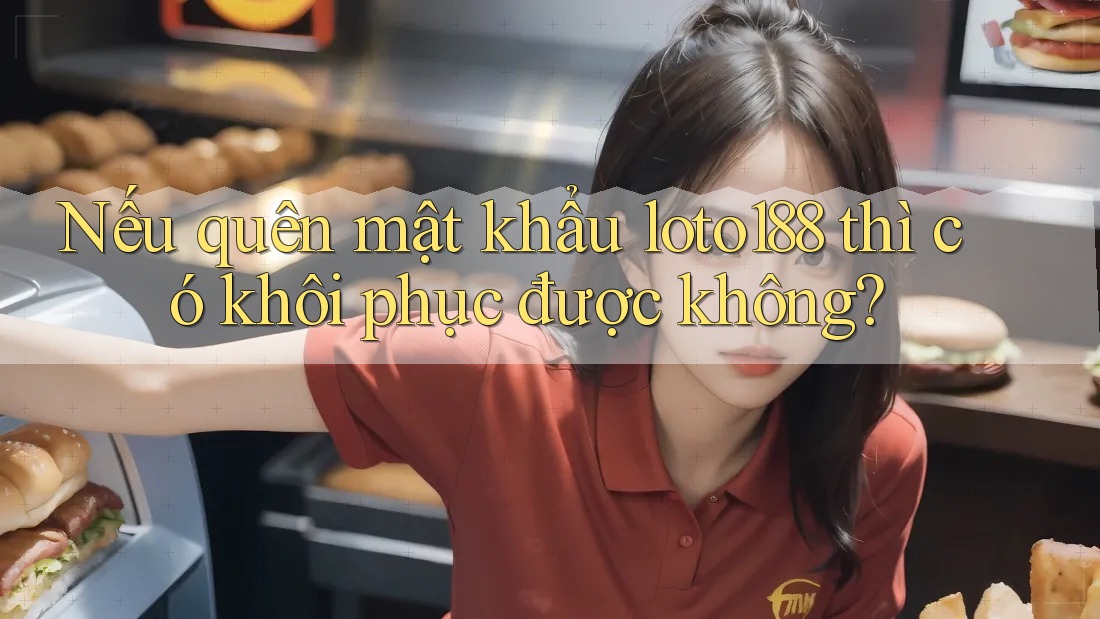 Nếu quên mật khẩu loto188 thì có khôi phục được không?