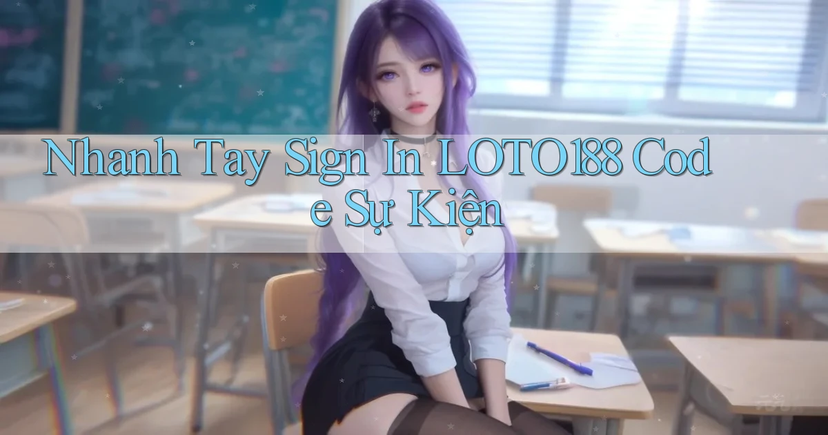 nhanh tay sign in loto188 code sự kiện