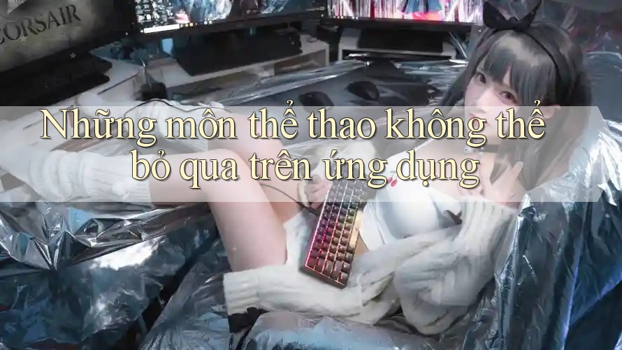 Những môn thể thao không thể bỏ qua trên ứng dụng