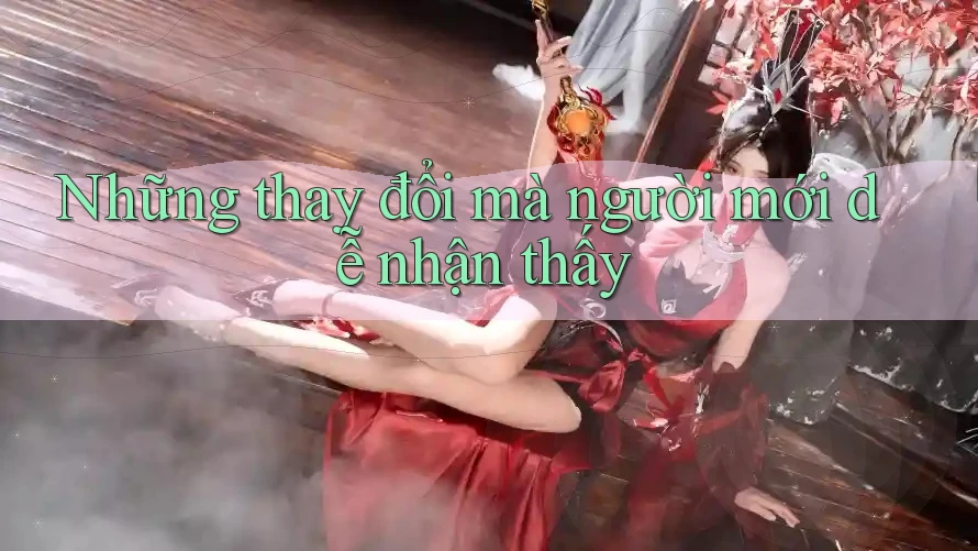 Những thay đổi mà người mới dễ nhận thấy