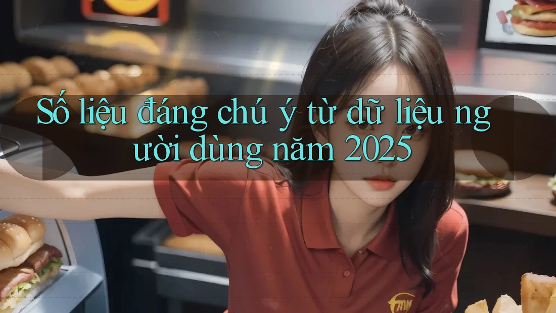 Số liệu đáng chú ý từ dữ liệu người dùng năm 2025