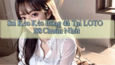 soi kèo kèo bóng đá tại loto188 chuẩn nhất