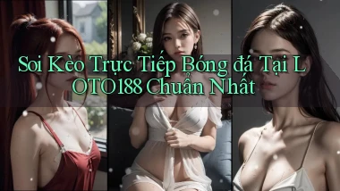soi kèo trực tiếp bóng đá tại loto188 chuẩn nhất
