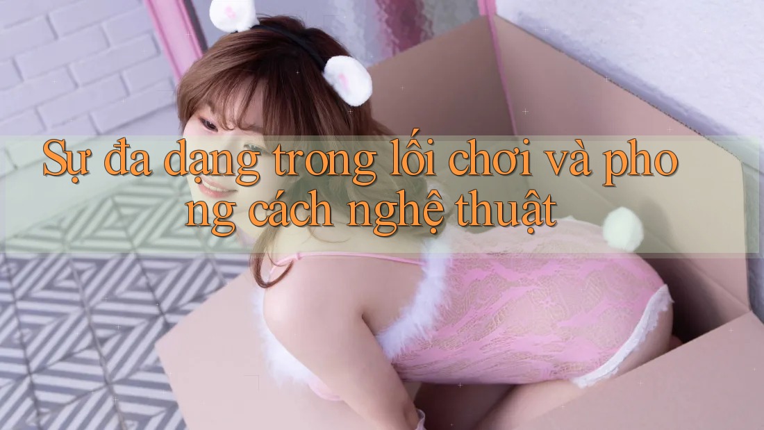 Sự đa dạng trong lối chơi và phong cách nghệ thuật