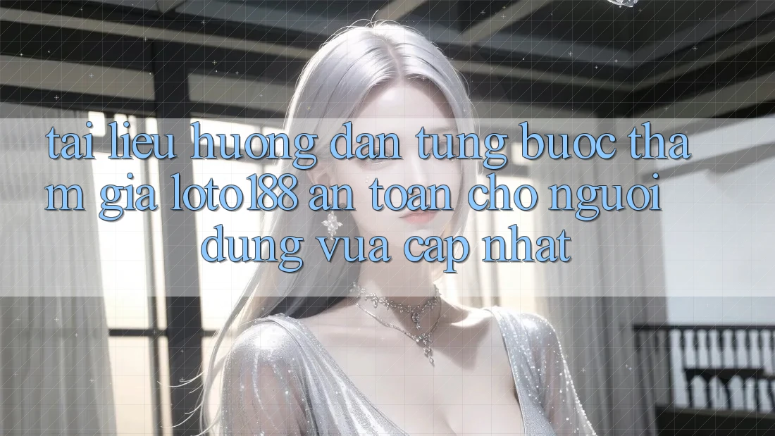 Tài liệu hướng dẫn Từng Bước Tham Gia Loto188 An Toàn Cho Người dùng Vừa cập nhật