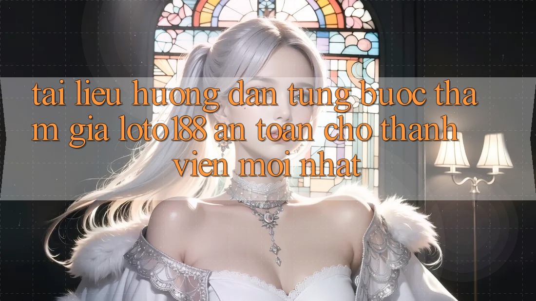 Tài liệu hướng dẫn Từng Bước Tham Gia Loto188 An Toàn Cho Thành Viên Mới nhất