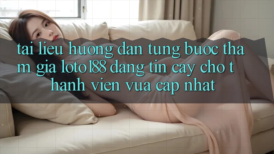 Tài liệu hướng dẫn Từng Bước Tham Gia Loto188 Đáng tin cậy Cho Thành Viên Vừa cập nhật
