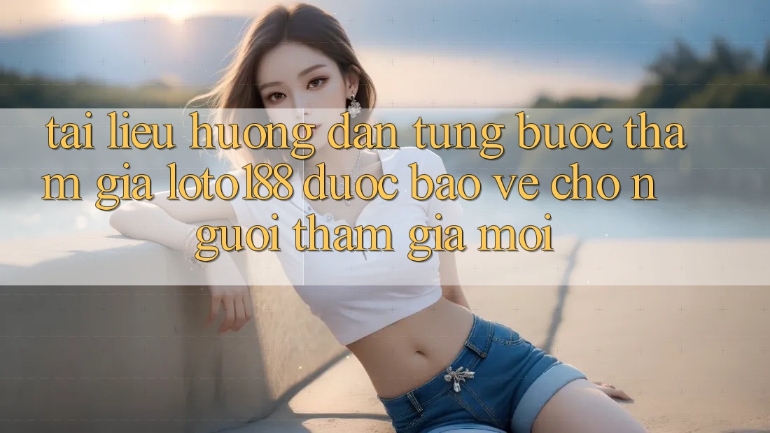 Tài liệu hướng dẫn Từng Bước Tham Gia Loto188 Được bảo vệ Cho Người tham gia Mới