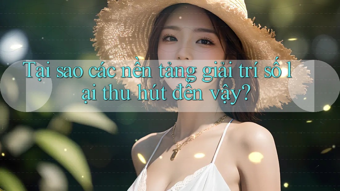 Tại sao các nền tảng giải trí số lại thu hút đến vậy?