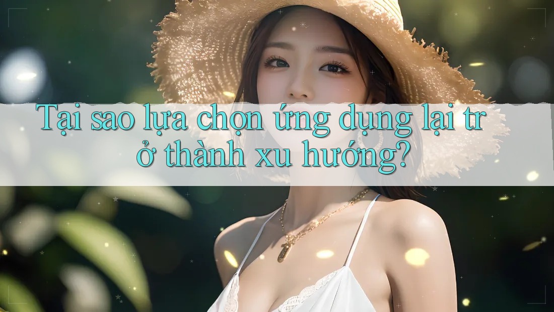 Tại sao lựa chọn ứng dụng lại trở thành xu hướng?