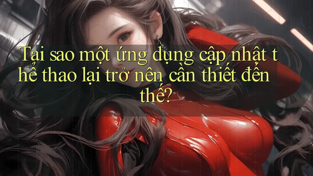 Tại sao một ứng dụng cập nhật thể thao lại trở nên cần thiết đến thế?