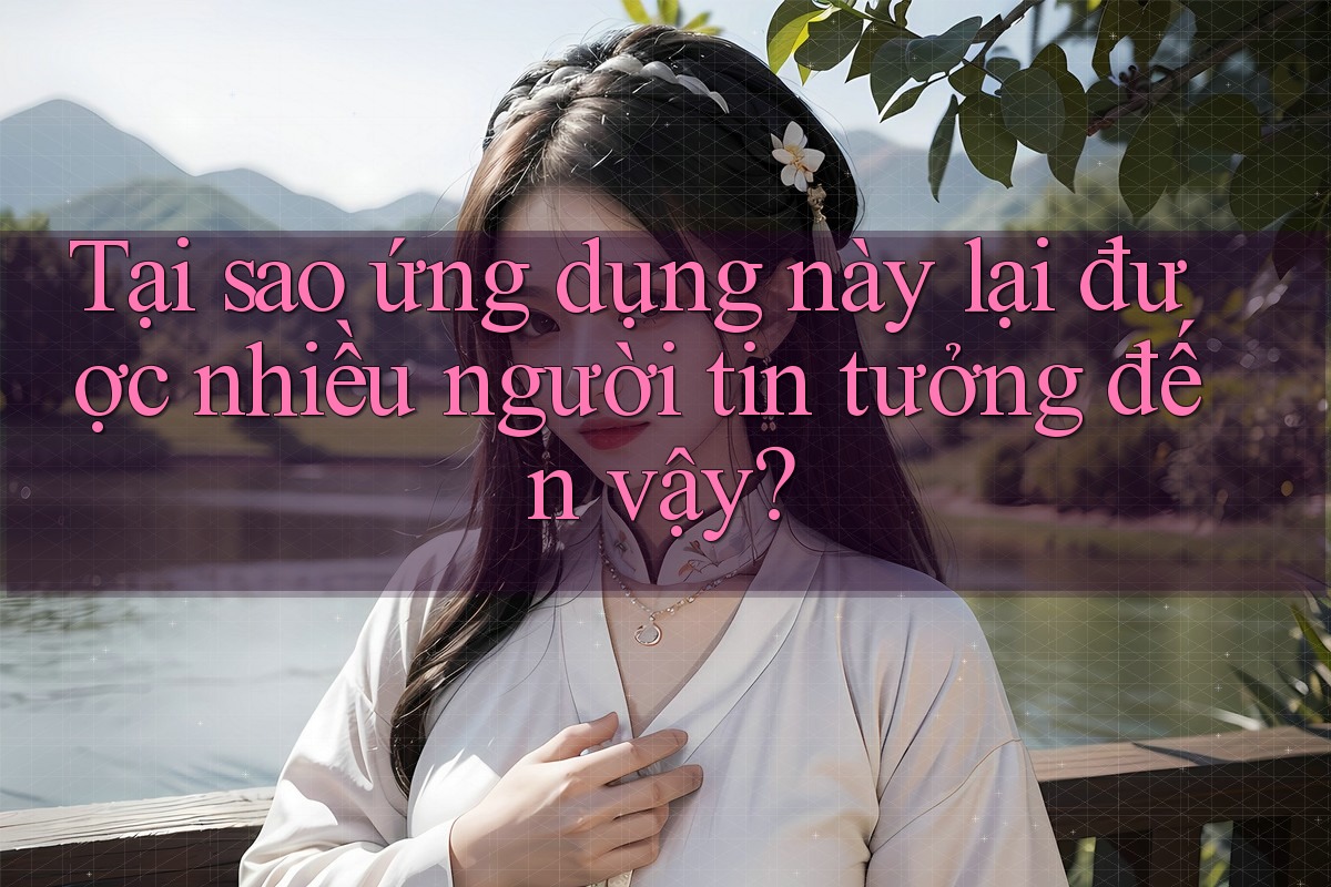 Tại sao ứng dụng này lại được nhiều người tin tưởng đến vậy?