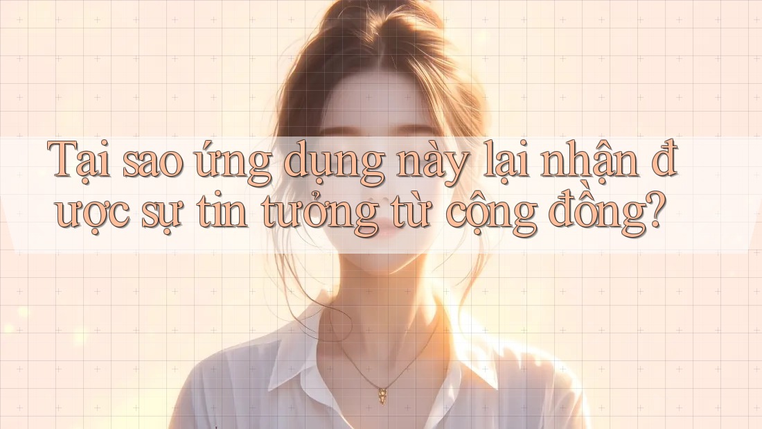 Tại sao ứng dụng này lại nhận được sự tin tưởng từ cộng đồng?