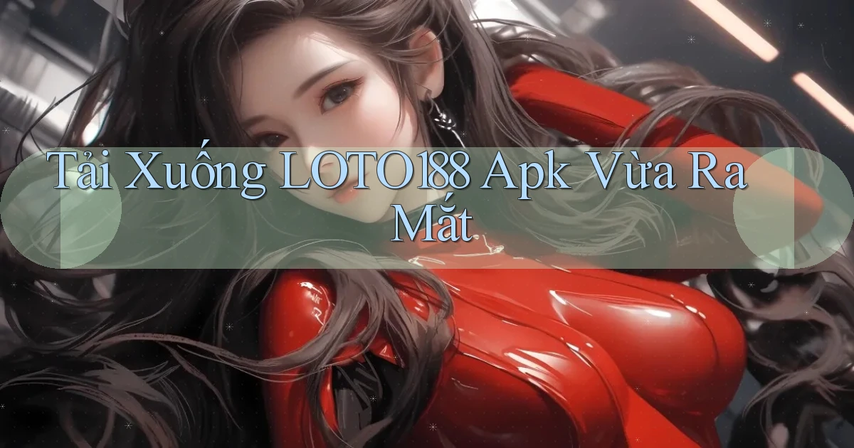 tải xuống loto188 apk vừa ra mắt