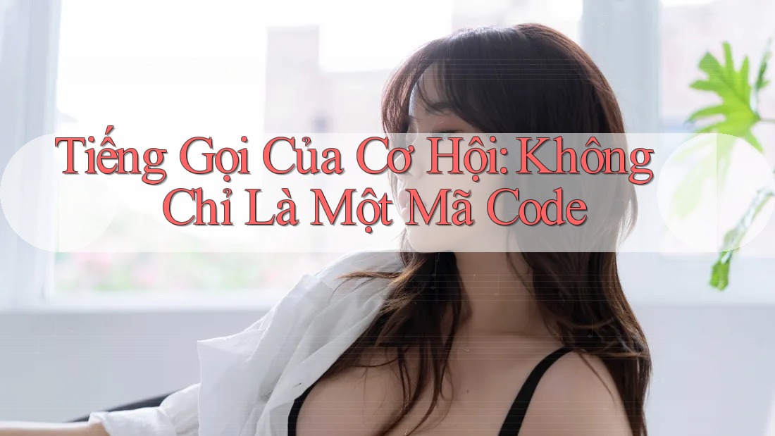 Tiếng Gọi Của Cơ Hội: Không Chỉ Là Một Mã Code