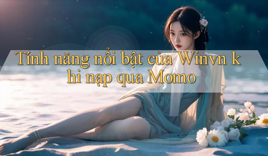 Tính năng nổi bật của Winvn khi nạp qua Momo